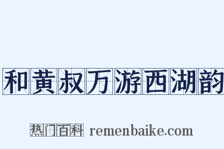 和黄叔万游西湖韵是什么意思的图片